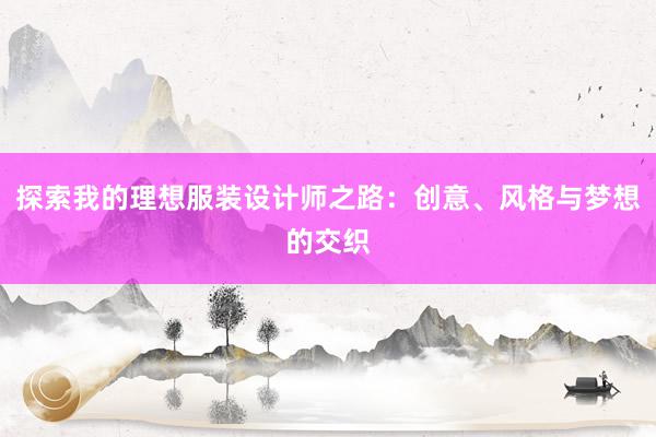 探索我的理想服装设计师之路：创意、风格与梦想的交织